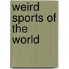 Weird Sports Of The World by The Watson Child'S. World Staff