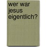 Wer War Jesus Eigentlich? door Martin Dreyer