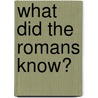 What Did The Romans Know? door Daryn Lehoux