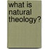 What Is Natural Theology?