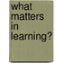 What Matters In Learning?