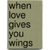 When Love Gives You Wings