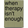 When Therapy Isn't Enough by Mary Detweiler