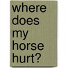 Where Does My Horse Hurt? door Renee Tucker