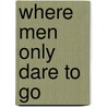 Where Men Only Dare to Go door Royall W. Figg