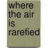 Where The Air Is Rarefied door Susan Richardson