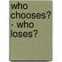 Who Chooses? - Who Loses?