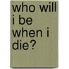 Who Will I Be When I Die? by Christine Bryden