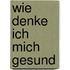 Wie denke ich mich Gesund