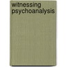 Witnessing Psychoanalysis by Ernst Federn