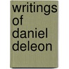Writings of Daniel Deleon door Daniel De Leon