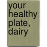 Your Healthy Plate, Dairy by Katie Marsico