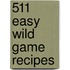 511 Easy Wild Game Recipes