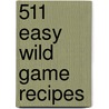 511 Easy Wild Game Recipes by Fred Gahagan