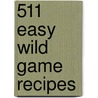 511 Easy Wild Game Recipes door Fred Gahagan