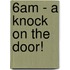 6am - A Knock On The Door!