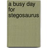 A Busy Day for Stegosaurus by Dawn Bentley