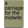 A Carriage for the Midwife by Stephen Bennett