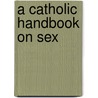 A Catholic Handbook On Sex door William C. Graham