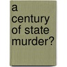 A Century Of State Murder? door Rumy Husan
