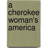 A Cherokee Woman's America by Narcissa Owen