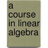 A Course in Linear Algebra door John B. Little