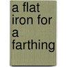 A Flat Iron For A Farthing door Juliana Horatia Gatty Ewing
