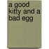 A Good Kitty And A Bad Egg