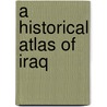 A Historical Atlas of Iraq door Larissa Phillips
