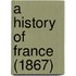 A History Of France (1867)