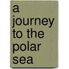 A Journey to the Polar Sea door Sir John Franklin