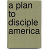 A Plan To Disciple America door Dwight A. Clough