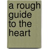 A Rough Guide To The Heart door Pam Houston