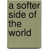 A Softer Side Of The World by Gayedannielle A.k.A. Tab Marshall
