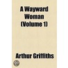 A Wayward Woman (Volume 1) door Arthur Griffiths
