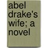 Abel Drake's Wife; A Novel
