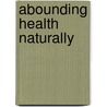 Abounding Health Naturally door Sharon Jean Wiginton