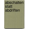 Abschalten statt Abdriften by Petra Schuhler