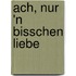 Ach, nur 'n bisschen Liebe