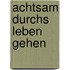 Achtsam durchs Leben gehen