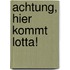 Achtung, hier kommt Lotta!