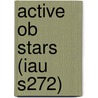 Active Ob Stars (Iau S272) by International Astronomical Union Symposi