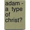 Adam - A  Type  Of Christ? by Laurie Schweinsberg