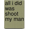 All I Did Was Shoot My Man by Walter Mosley