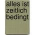 Alles Ist Zeitlich Bedingt