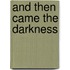 And Then Came The Darkness