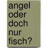 Angel Oder Doch Nur Fisch? by Christoph Blepp