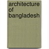 Architecture Of Bangladesh by Frederic P. Miller
