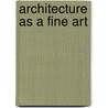 Architecture as a Fine Art door Randell L. Makinson