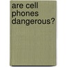 Are Cell Phones Dangerous? door Jill Karson